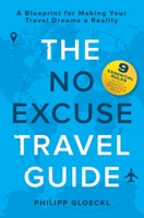 The NO EXCUSE Travel Guide: A Blueprint for Making Your Travel Dreams a Reality 1735645303 Book Cover