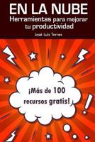 En La Nube: Herramientas Para Mejorar Tu Productividad: Mas de 100 Recursos Gratis Online 1530747627 Book Cover