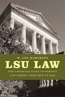 LSU Law: The Louisiana State University Law School from 1906 to 1977 (Lousiana Studies/Law Collegiate History) 0807129143 Book Cover