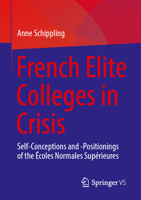 French Elite Colleges in Crisis: Self-Conceptions and -Positionings of the Écoles Normales Supérieures 3658529059 Book Cover