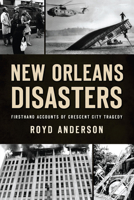 New Orleans Disasters: Firsthand Accounts of Crescent City Tragedy 1467146366 Book Cover
