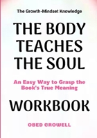 The Growth-Mindset Knowledge The Body Teaches The Soul: An Easy Way To Grasp The Book's True Meaning B0GFXQ5RLS Book Cover
