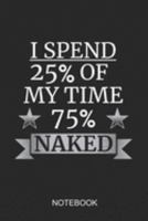 I Spend 25% Of My Time 75% Naked Notebook: A5 (6x9 in) Notizbuch I 110 Seiten I Punktraster I  Schwimmer Journal für Schwimmathleten 1691913545 Book Cover