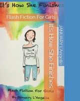 It's How She Finishes: Flash Fiction For Girls B085RQRJDG Book Cover