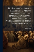 Die Baumwolle nach Geschichte, Anbau, Verarbeitung und Handel, sowie nach ihrer Stellung im Volksleben und in der Staatswirtschaft. (German Edition) 1024757021 Book Cover