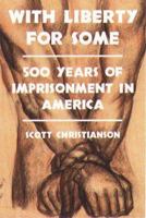 With Liberty For Some: 500 Years of Imprisonment in America 1555533647 Book Cover