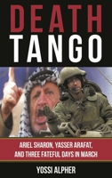 Death Tango: Ariel Sharon, Yasser Arafat, and Three Fateful Days in March 1538162075 Book Cover