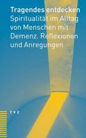 Tragendes Entdecken: Spiritualitat Im Alltag Von Menschen Mit Demenz. Reflexionen Und Anregungen 3290174840 Book Cover