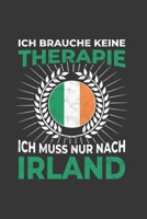 Irland Notizbuch: Ich brauche keine Therapie - Ich muss nach Irland Reise / 6x9 Zoll / 120 karierte Seiten 1712569643 Book Cover