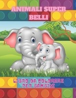 ANIMALI SUPER BELLI - Libro Da Colorare Per Bambini (Italian Edition) B08JB7MB5V Book Cover