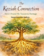 The Keziah Connection: How I Found My Tuscarora Heritage B0H7VVBZVT Book Cover