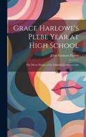 Grace Harlowe's Plebe Year at High School: The Merry Doings of the Oakdale Freshmen Girls 102195750X Book Cover