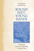 Bound Feet, Young Hands: Tracking the Demise of Footbinding in Village China 0804799555 Book Cover