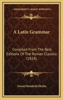 A Latin Grammar: Compiled From The Best Editions Of The Roman Classics 1164534777 Book Cover