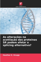 As alterações na acetilação das proteínas SR podem afetar o splicing alternativo? (Portuguese Edition) 6630087259 Book Cover
