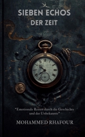 Sieben Echos der Zeit: Emotionale Reisen durch die Geschichte und das Unbekannte (German Edition) B0HGP3P3DQ Book Cover