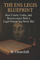 THE ENS LEGIS BLUEPRINT: How Courts, Codes, and Bureaucracies Built a Legal Person You Never Met (Rabbit Holes & Remedies) B0G588TS85 Book Cover