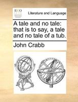 A tale and no tale: that is to say, a tale and no tale of a tub. 1170489354 Book Cover