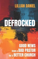 Defrocked: Good News from a Bad Pastor for a Better Church 0664269222 Book Cover