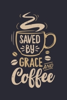 Saved By Grace and Coffee: Coffee Lined Notebook, Journal, Organizer, Diary, Composition Notebook, Gifts for Coffee Lovers 1676568409 Book Cover