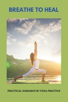 Breathe To Heal: Practical Guidance In Yoga Practice: Breathing Less Air B0949CVN1J Book Cover