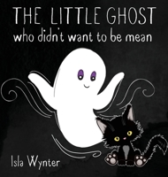 The Little Ghost Who Didn't Want to Be Mean: A Picture Book Not Just for Halloween 1913556395 Book Cover