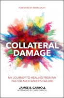 Collateral Damage: My Journey to Healing from My Pastor and Father’s Failure 1527100030 Book Cover