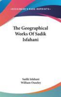 The Geographical Works Of Sadik Isfahani 1163604801 Book Cover