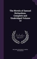 The Novels of Samuel Richardson: Complete and Unabridged, Volume 13 1144620821 Book Cover