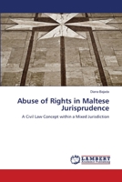 Abuse of Rights in Maltese Jurisprudence: A Civil Law Concept within a Mixed Jurisdiction 3659501883 Book Cover