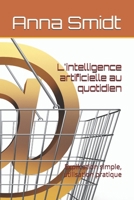 L'intelligence artificielle au quotidien: Explication simple, utilisation pratique (French Edition) B0FK9Z4KWW Book Cover