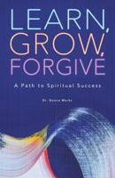 Learn, Grow, Forgive: A Path to Spiritual Success 1982223693 Book Cover
