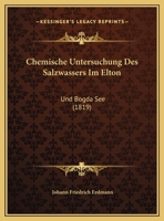 Chemische Untersuchung Des Salzwassers Im Elton: Und Bogda See (1819) 1169601529 Book Cover