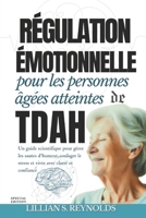 Régulation émotionnelle pour les personnes âgées atteintes de TDAH: Un guide scientifique pour gérer les sautes d'humeur, soulager le stress et vivre avec clarté et confiance (French Edition) B0F2V3X85T Book Cover