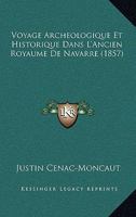 Voyage Archeologique Et Historique Dans L'Ancien Royaume De Navarre (1857) 1160271283 Book Cover