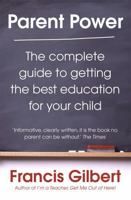 Parent Power: The Complete Guide to Getting the Best Education for Your Child. Francis Gilbert 0749928719 Book Cover