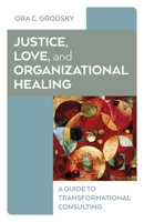 Justice, Love, and Organizational Healing: A Guide to Transformational Consulting 1803416998 Book Cover