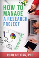 How to Manage a Research Project: Achieve Your Goals on Time and Within Budget 1530573432 Book Cover