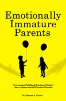 Emotionally Immature Parents: Overcoming Childhood Emotional Neglect due to Absent and Self involved Parents 1704774918 Book Cover