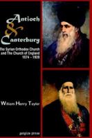 Antioch and Canterbury: The Syrian Orthodox Church And the Church of England, 1874-1928 1593333129 Book Cover