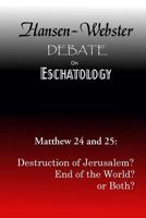 The Hansen-Webster Debate on Eschatology: Does Matthew 24 and 25 Refer only to the Destruction of Jerusalem? 1523215739 Book Cover