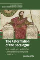 The Reformation of the Decalogue: Religious Identity and the Ten Commandments in England, C.1485-1625 1108403999 Book Cover