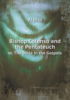 Bishop Colenso and the Pentateuch Or, the Bible in the Gospels 5519226474 Book Cover