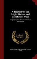 A Treatise on the Origin, Nature, and Varieties of Wine: Being a complete manual of viticulture and oenology 1015782493 Book Cover