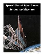 Spaced-Based Solar Power System Architecture 1502416662 Book Cover