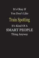 It's Okay If You Don't Like Train Spotting It's Kind Of A Smart People Thing Anyway: Blank Lined Notebook Journal Gift Idea 1697325297 Book Cover