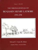 The Virginia Journals of Benjamin Henry Latrobe 1795-1798 (Series 1): Volume 1 1-1, 1795-1797 & Volume 2 1-2, 1797-1798 (The Papers of Benjamin Henry Latrobe Ser) 0300021763 Book Cover