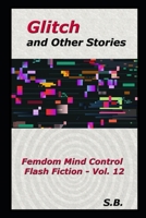 Glitch and Other Stories: Femdom Mind Control Flash Fiction - Vol. 12 B089CVHNPT Book Cover
