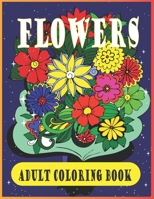 Flowers adult coloring book: Beautiful Flower Designs for Stress Relief, Relaxation, and Creativity B08XNBW8XZ Book Cover