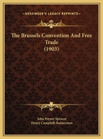 The Brussels Convention and Free Trade: Speeches Delivered by Earl Spencer, K.G., and Sir H. Campbel 0526809418 Book Cover